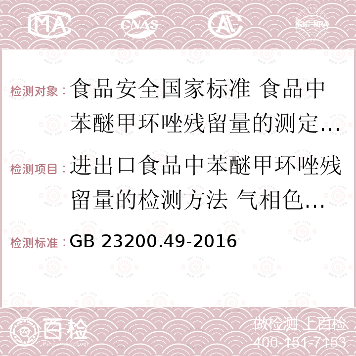 进出口食品中苯醚甲环唑残留量的检测方法 气相色谱-质谱法 进出口食品中苯醚甲环唑残留量的检测方法 气相色谱-质谱法 GB 23200.49-2016