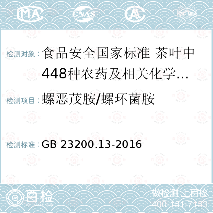 螺恶茂胺/螺环菌胺 GB 23200.13-2016 食品安全国家标准 茶叶中448种农药及相关化学品残留量的测定 液相色谱-质谱法