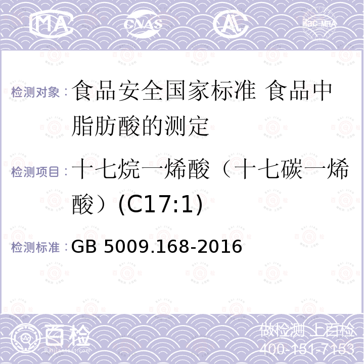 十七烷一烯酸（十七碳一烯酸）(C17:1) GB 5009.168-2016 食品安全国家标准 食品中脂肪酸的测定