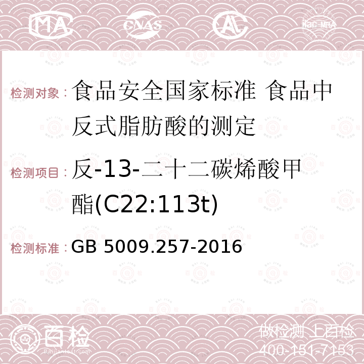 反-13-二十二碳烯酸甲酯(C22:113t) GB 5009.257-2016 食品安全国家标准 食品中反式脂肪酸的测定(附勘误表)