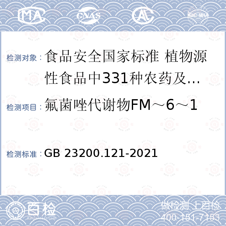 氟菌唑代谢物FM～6～1 GB 23200.121-2021 食品安全国家标准 植物源性食品中331种农药及其代谢物残留量的测定 液相色谱-质谱联用法