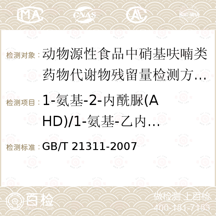 1-氨基-2-内酰脲(AHD)/1-氨基-乙内酰脲(AHD)/1-氨基乙内酰脲(AHD) 1-氨基-2-内酰脲(AHD)/1-氨基-乙内酰脲(AHD)/1-氨基乙内酰脲(AHD) GB/T 21311-2007