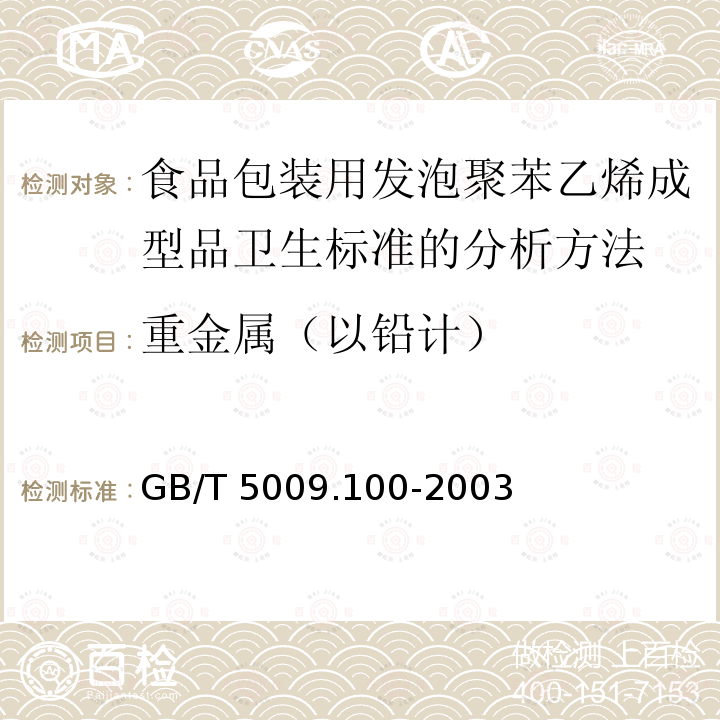 重金属（以铅计） GB/T 5009.100-2003 食品包装用发泡聚苯乙烯成型品卫生标准的分析方法