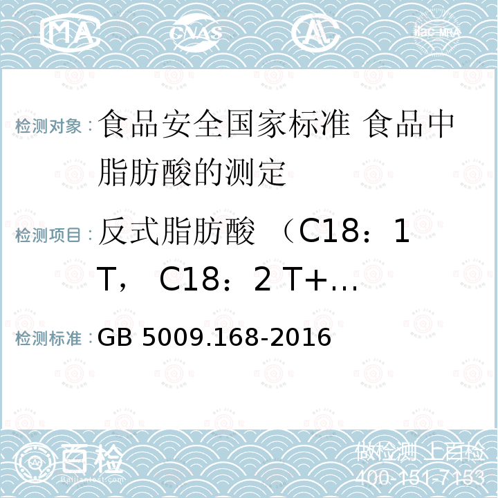 反式脂肪酸 （C18：1T， C18：2 T+C18：3 T） GB 5009.168-2016 食品安全国家标准 食品中脂肪酸的测定