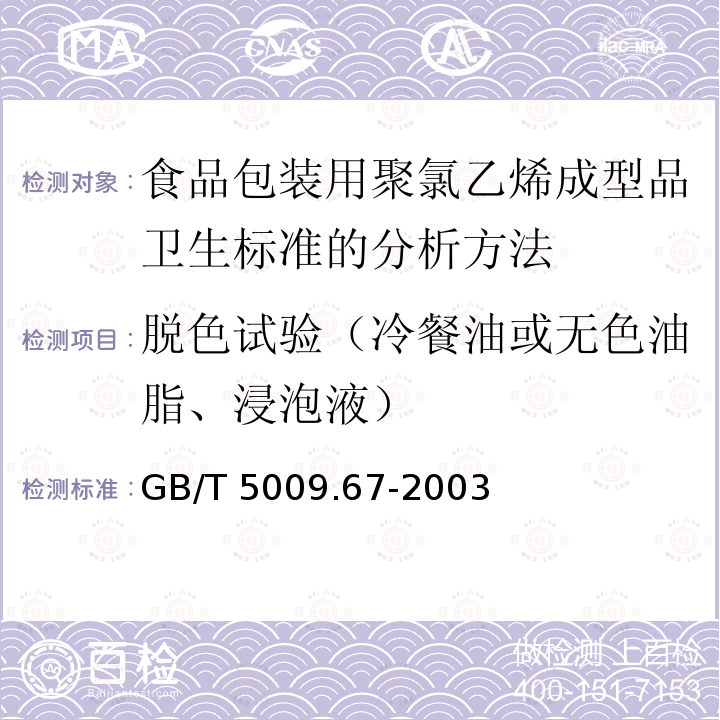 脱色试验（冷餐油或无色油脂、浸泡液） GB/T 5009.67-2003 食品包装用聚氯乙烯成型品卫生标准的分析方法