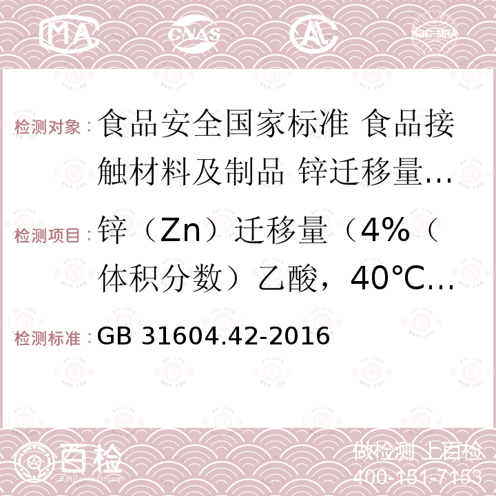锌（Zn）迁移量（4%（体积分数）乙酸，40℃,24h） GB 31604.42-2016 食品安全国家标准 食品接触材料及制品 锌迁移量的测定