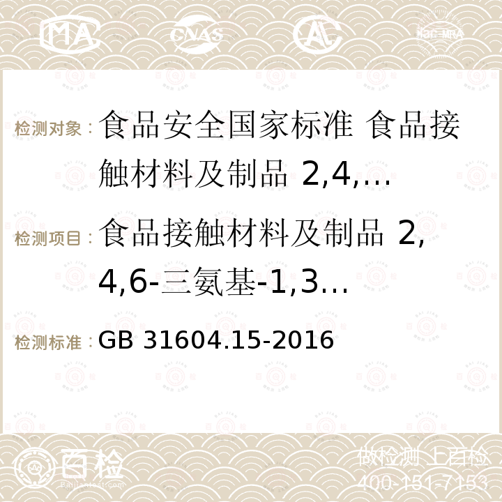 食品接触材料及制品 2,4,6-三氨基-1,3,5-三嗪（三聚氰胺） GB 31604.15-2016 食品安全国家标准 食品接触材料及制品 2,4,6-三氨基-1,3,5-三嗪(三聚氰胺)迁移量的测定