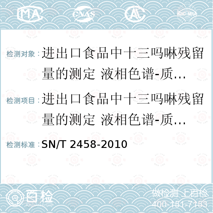 进出口食品中十三吗啉残留量的测定 液相色谱-质谱/质谱法 进出口食品中十三吗啉残留量的测定 液相色谱-质谱/质谱法 SN/T 2458-2010