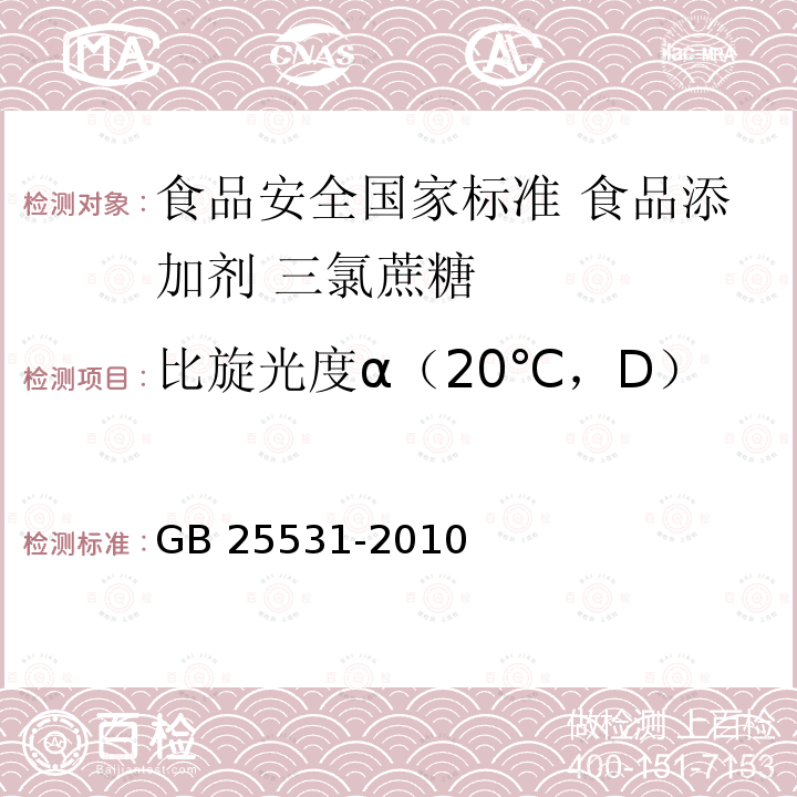 比旋光度α（20℃，D） GB 25531-2010 食品安全国家标准 食品添加剂 三氯蔗糖