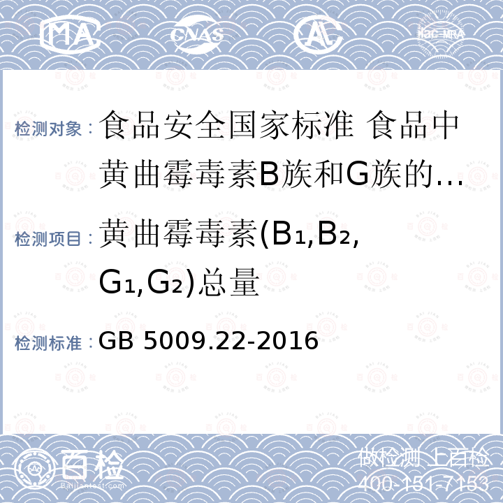 黄曲霉毒素(B₁,B₂,G₁,G₂)总量 黄曲霉毒素(B₁,B₂,G₁,G₂)总量 GB 5009.22-2016