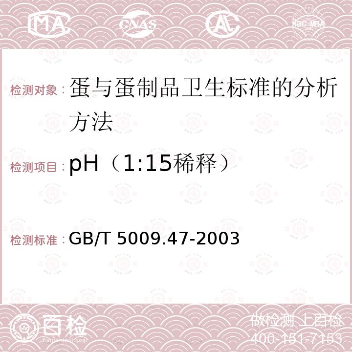 pH（1:15稀释） GB/T 5009.47-2003 蛋与蛋制品卫生标准的分析方法