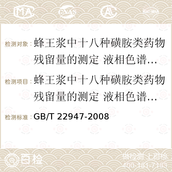 蜂王浆中十八种磺胺类药物残留量的测定 液相色谱-串联质谱法 GB/T 22947-2008 蜂王浆中十八种磺胺类药物残留量的测定 液相色谱-串联质谱法