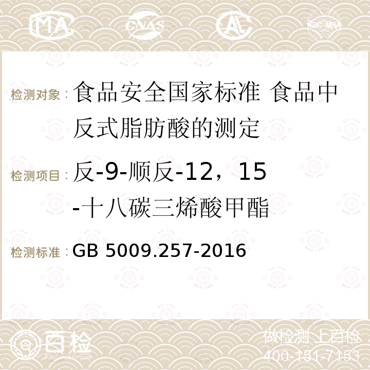 反-9-顺反-12，15-十八碳三烯酸甲酯 GB 5009.257-2016 食品安全国家标准 食品中反式脂肪酸的测定(附勘误表)