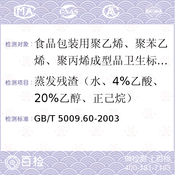 蒸发残渣（水、4%乙酸、20%乙醇、正己烷） GB/T 5009.60-2003 食品包装用聚乙烯、聚苯乙烯、聚丙烯成型品卫生标准的分析方法