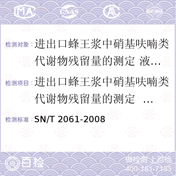 进出口蜂王浆中硝基呋喃类代谢物残留量的测定  液相色谱-质谱/质谱法 SN/T 2061-2008 进出口蜂王浆中硝基呋喃类代谢物残留量的测定 液相色谱-质谱／质谱法