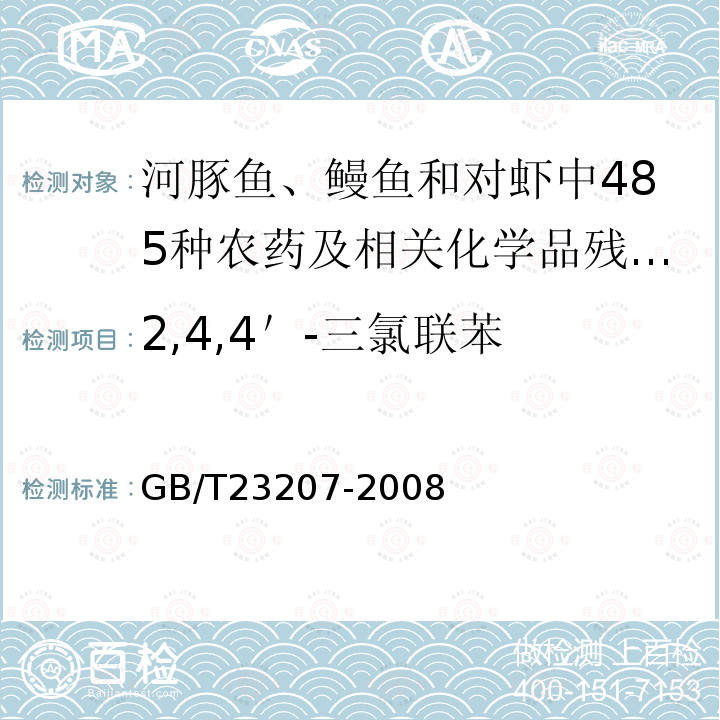 2,4,4＇-三氯联苯 GB/T 23207-2008 河豚鱼、鳗鱼和对虾中485种农药及相关化学品残留量的测定 气相色谱-质谱法