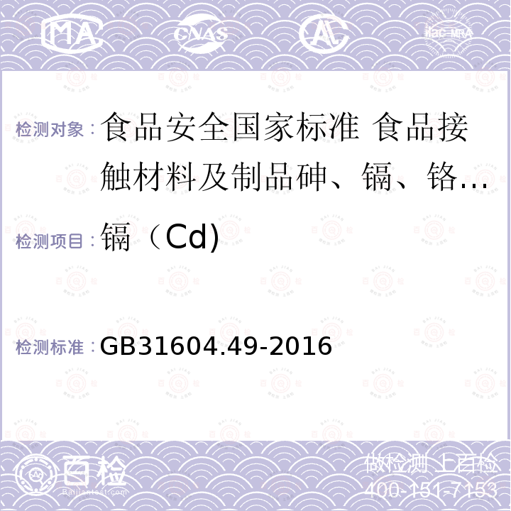 镉（Cd) GB 31604.49-2016 食品安全国家标准 食品接触材料及制品 砷、镉、铬、铅的测定和砷、镉、铬、镍、铅、锑、锌迁移量的测定