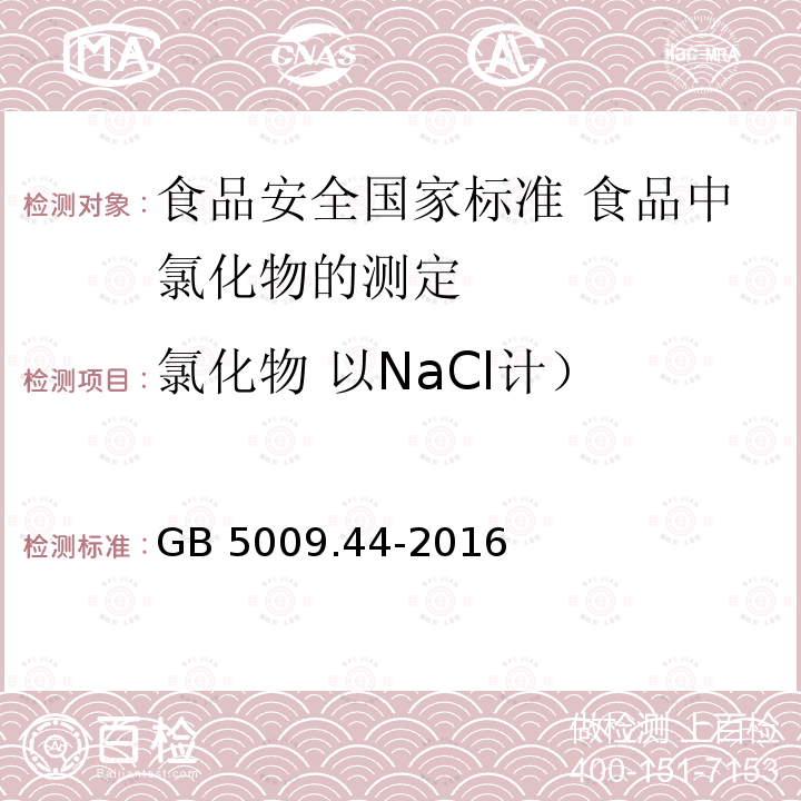 氯化物 以NaCl计） GB 5009.44-2016 食品安全国家标准 食品中氯化物的测定(附勘误表1)