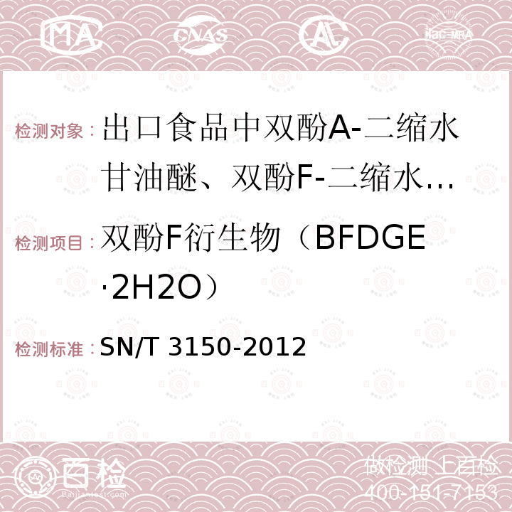 双酚F衍生物（BFDGE·2H2O） SN/T 3150-2012 出口食品中双酚A-二缩水甘油醚、双酚F-二缩水甘油醚及其衍生物残留测定 液相色谱-质谱/质谱法