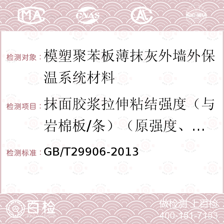 抹面胶浆拉伸粘结强度（与岩棉板/条）（原强度、浸水48h、冻融后） GB/T 29906-2013 模塑聚苯板薄抹灰外墙外保温系统材料