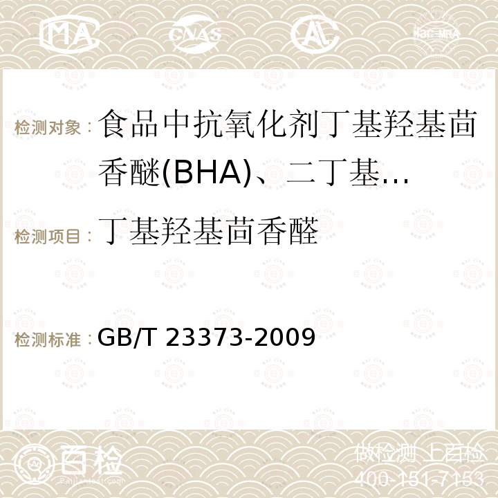 丁基羟基茴香醛 GB/T 23373-2009 食品中抗氧化剂丁基羟基茴香醚(BHA)、二丁基羟基甲苯(BHT)与特丁基对苯二酚(TBHQ)的测定