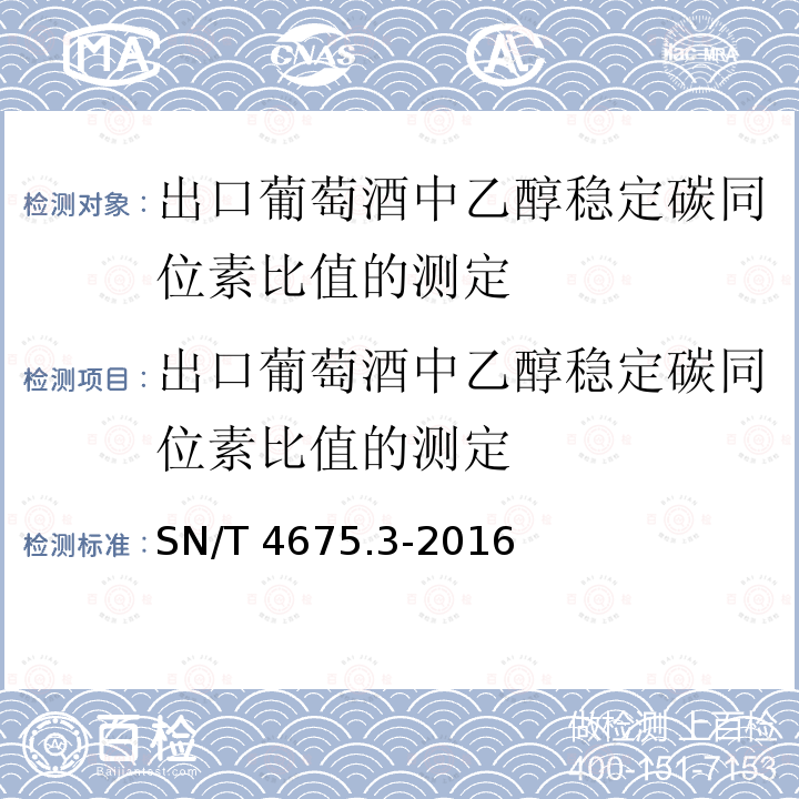 出口葡萄酒中乙醇稳定碳同位素比值的测定 出口葡萄酒中乙醇稳定碳同位素比值的测定 SN/T 4675.3-2016