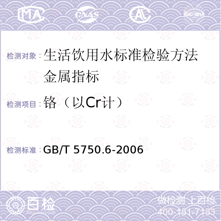 铬（以Cr计） GB/T 5750.6-2006 生活饮用水标准检验方法 金属指标