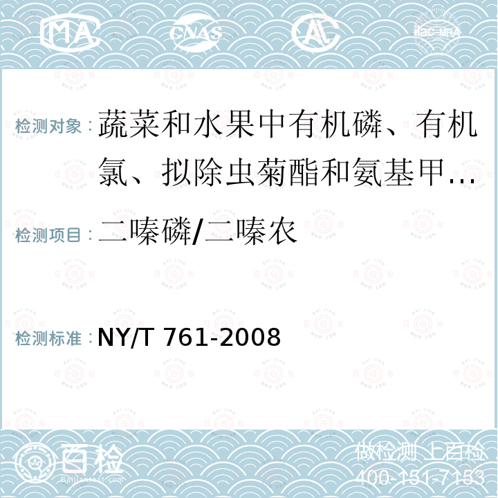 二嗪磷/二嗪农 NY/T 761-2008 蔬菜和水果中有机磷、有机氯、拟除虫菊酯和氨基甲酸酯类农药多残留的测定