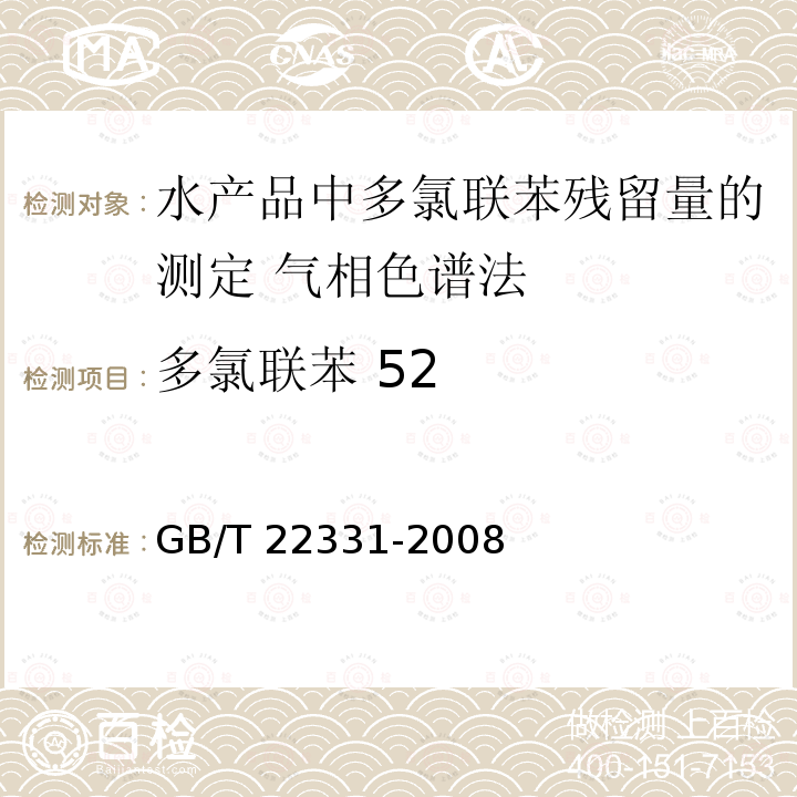 多氯联苯 52 GB/T 22331-2008 水产品中多氯联苯残留量的测定 气相色谱法