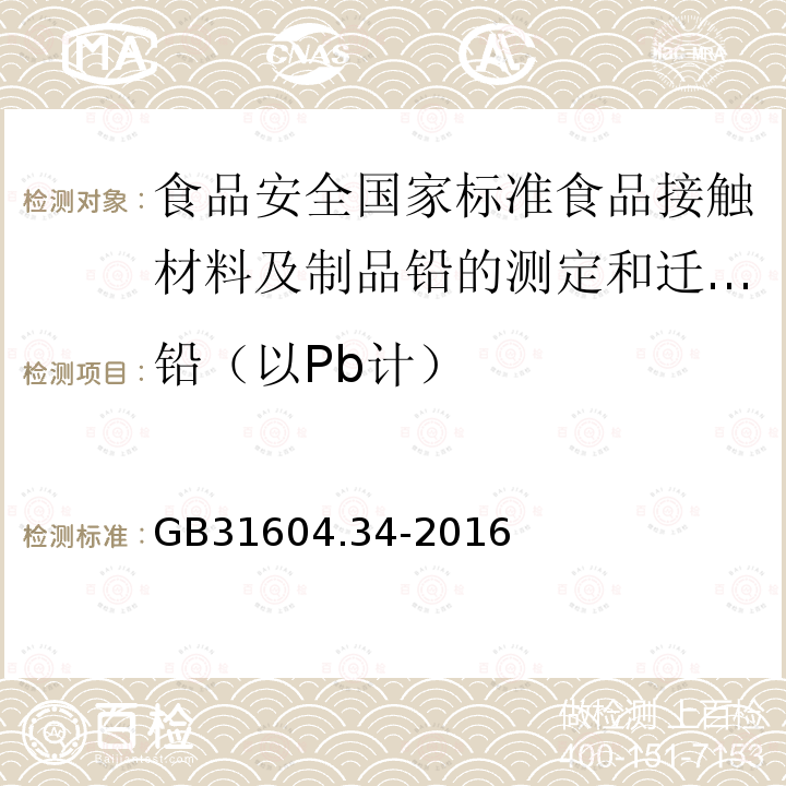 铅（以Pb计） GB 31604.34-2016 食品安全国家标准 食品接触材料及制品 铅的测定和迁移量的测定