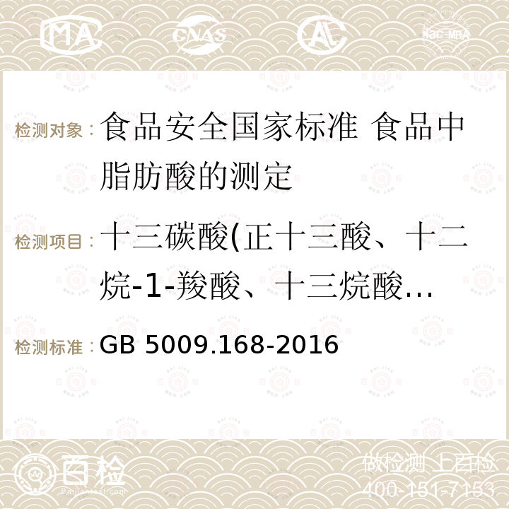 十三碳酸(正十三酸、十二烷-1-羧酸、十三烷酸、C13:0) 十三碳酸(正十三酸、十二烷-1-羧酸、十三烷酸、C13:0) GB 5009.168-2016