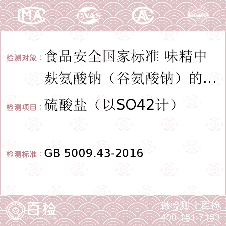 硫酸盐（以SO42计） GB 5009.43-2016 食品安全国家标准 味精中麸氨酸钠(谷氨酸钠)的测定