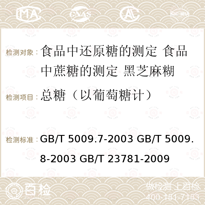 总糖（以葡萄糖计） GB/T 5009.7-2003 食品中还原糖的测定