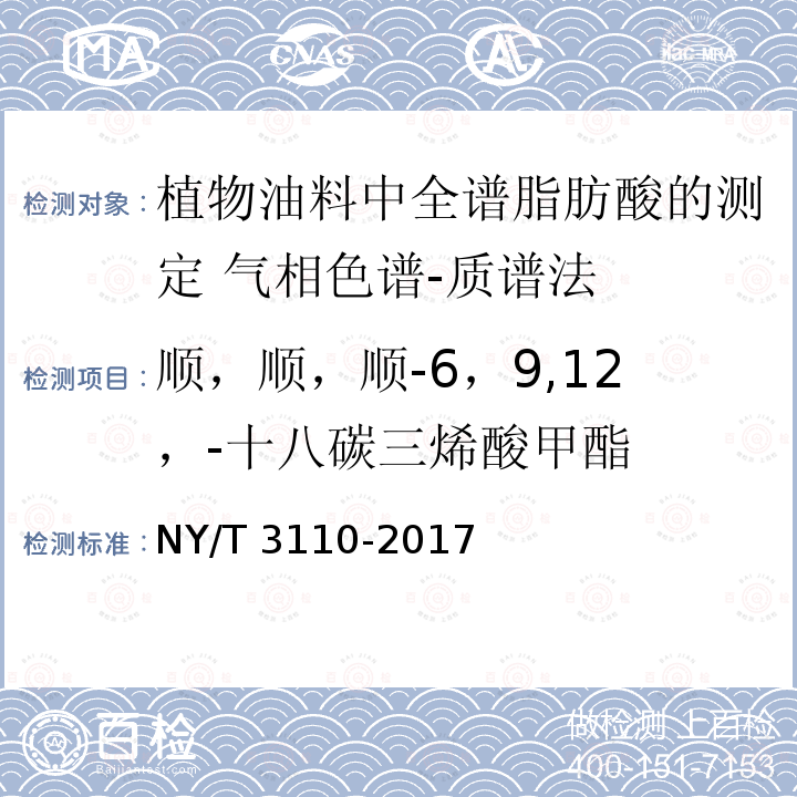 顺，顺，顺-6，9,12，-十八碳三烯酸甲酯 NY/T 3110-2017 植物油料中全谱脂肪酸的测定 气相色谱-质谱法