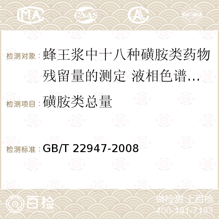 磺胺类总量 GB/T 22947-2008 蜂王浆中十八种磺胺类药物残留量的测定 液相色谱-串联质谱法