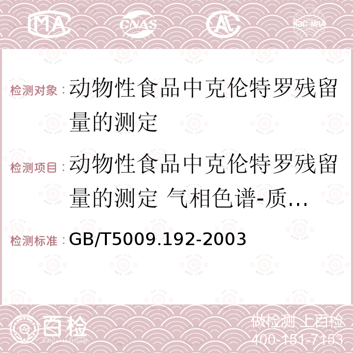 动物性食品中克伦特罗残留量的测定 气相色谱-质谱法（GC-MS） GB/T 5009.192-2003 动物性食品中克伦特罗残留量的测定