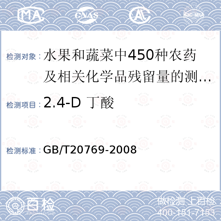 2.4-D 丁酸 GB/T 20769-2008 水果和蔬菜中450种农药及相关化学品残留量的测定 液相色谱-串联质谱法