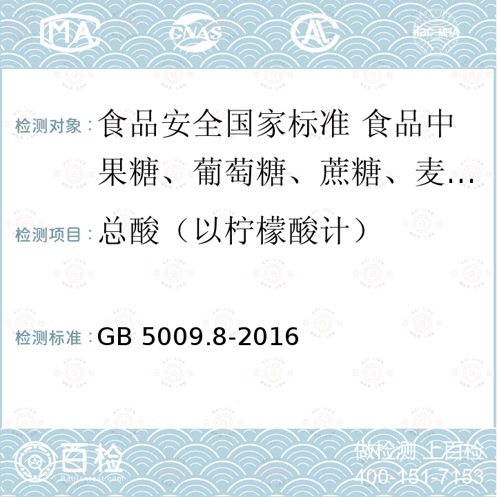 总酸（以柠檬酸计） GB 5009.8-2016 食品安全国家标准 食品中果糖、葡萄糖、蔗糖、麦芽糖、乳糖的测定