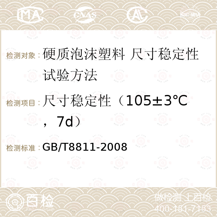 尺寸稳定性（105±3℃，7d） GB/T 8811-2008 硬质泡沫塑料 尺寸稳定性试验方法