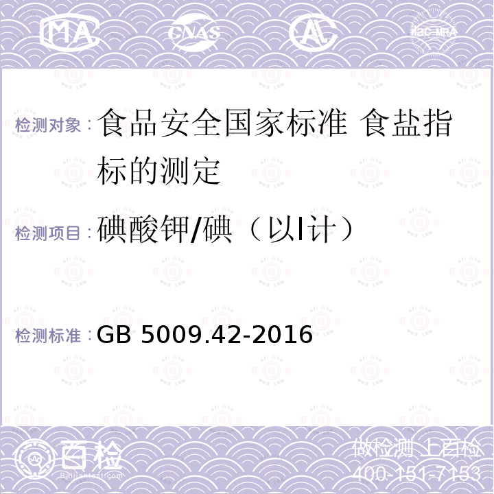 碘酸钾/碘（以I计） GB 5009.42-2016 食品安全国家标准 食盐指标的测定