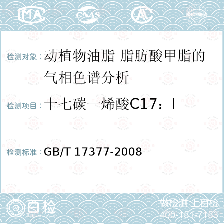 十七碳一烯酸C17：l GB/T 17377-2008 动植物油脂 脂肪酸甲酯的气相色谱分析