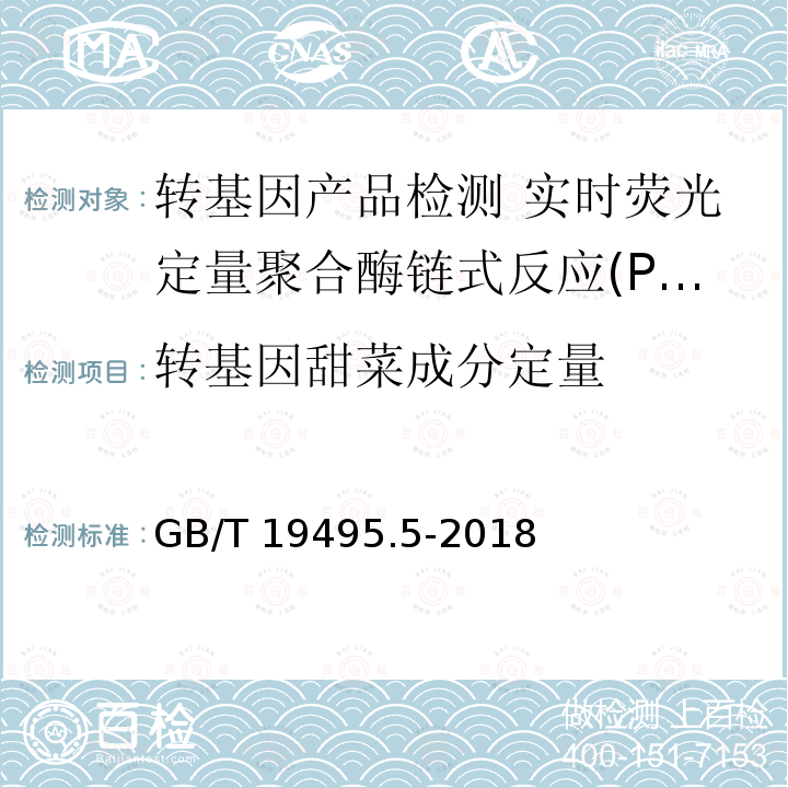 转基因甜菜成分定量 GB/T 19495.5-2018 转基因产品检测 实时荧光定量聚合酶链式反应（PCR）检测方法