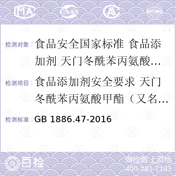 食品添加剂安全要求 天门冬酰苯丙氨酸甲酯（又名阿斯巴甜） GB 1886.47-2016 食品安全国家标准 食品添加剂 天门冬酰苯丙氨酸甲酯(又名阿斯巴甜)(附2021年第1号修改单)