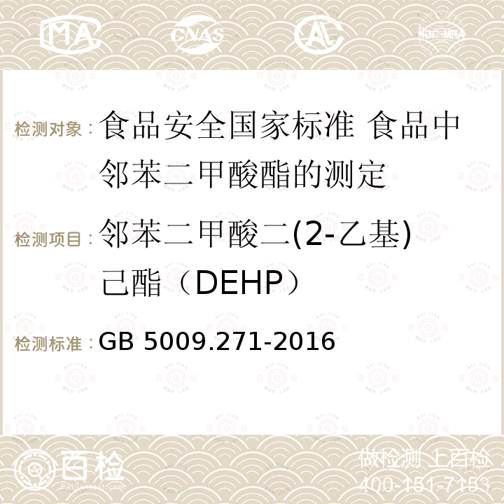 邻苯二甲酸二(2‑乙基)己酯（DEHP） 邻苯二甲酸二(2‑乙基)己酯（DEHP） GB 5009.271-2016