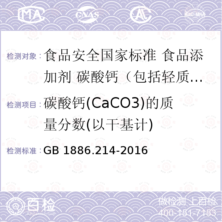 碳酸钙(CaCO3)的质量分数(以干基计) GB 1886.214-2016 食品安全国家标准 食品添加剂 碳酸钙(包括轻质和重质碳酸钙)