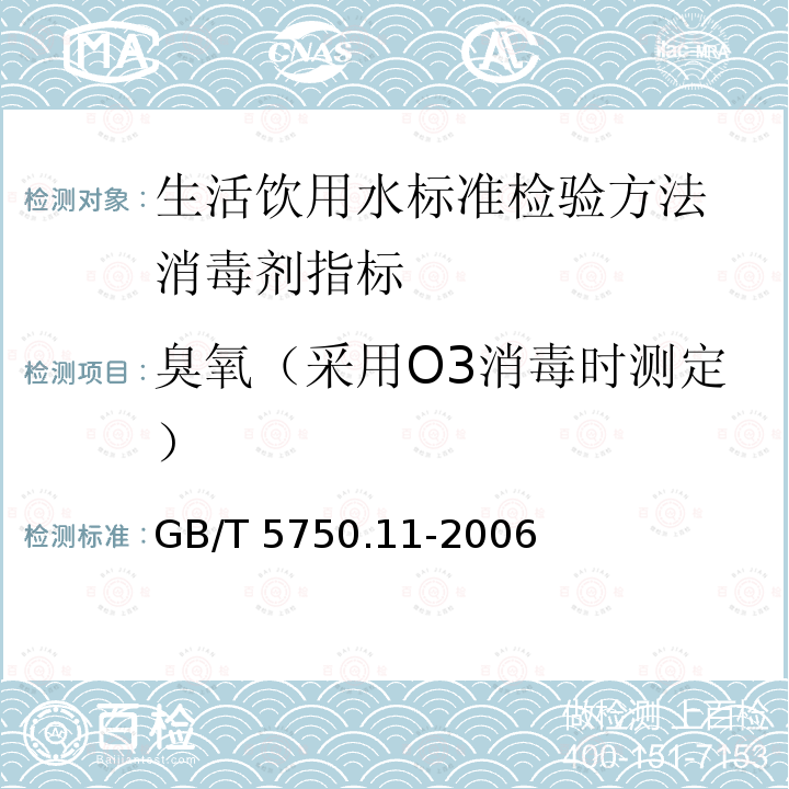 臭氧（采用O3消毒时测定） GB/T 5750.11-2006 生活饮用水标准检验方法 消毒剂指标