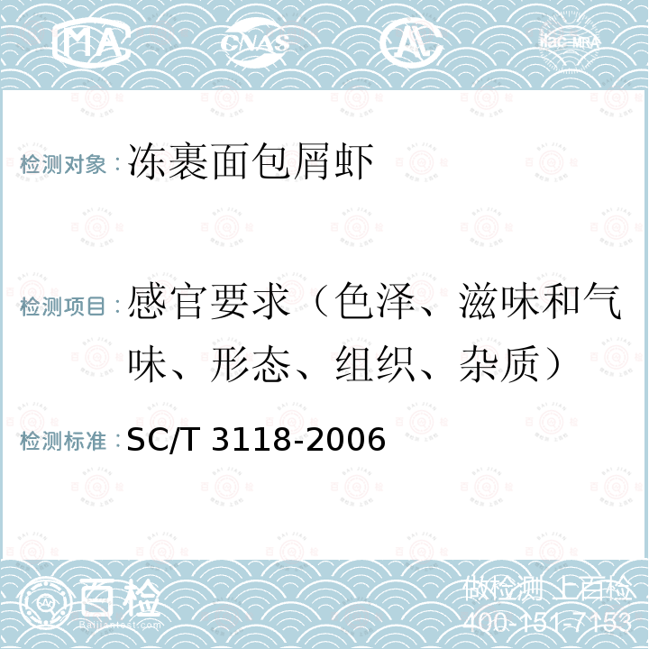感官要求（色泽、滋味和气味、形态、组织、杂质） SC/T 3118-2006 冻裹面包屑虾