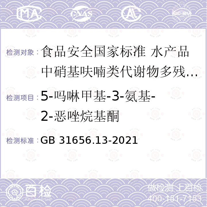 5-吗啉甲基-3-氨基-2-恶唑烷基酮 GB 31656.13-2021 食品安全国家标准 水产品中硝基呋喃类代谢物多残留的测定 液相色谱-串联质谱法