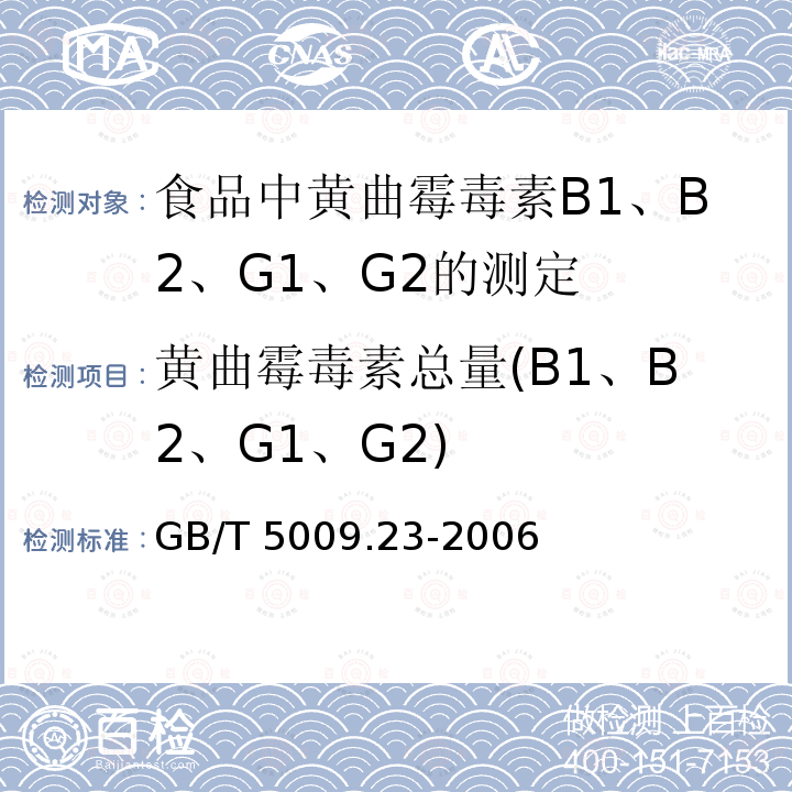 黄曲霉毒素总量(B1、B2、G1、G2) GB/T 5009.23-2006 食品中黄曲霉毒素Bl、B2、Gl、G2的测定