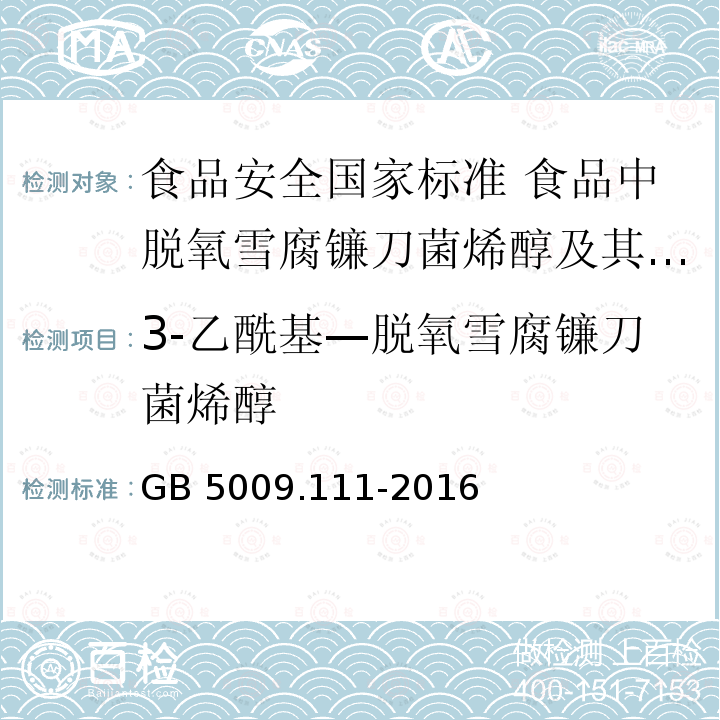 3-乙酰基—脱氧雪腐镰刀菌烯醇 GB 5009.111-2016 食品安全国家标准 食品中脱氧雪腐镰刀菌烯醇及其乙酰化衍生物的测定